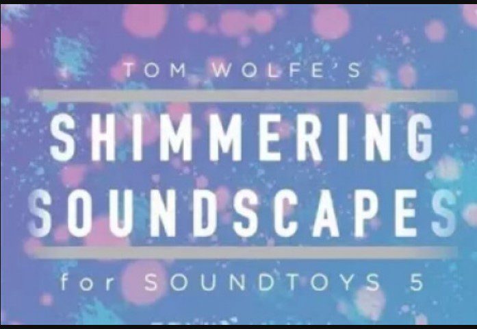 Tom Wolfe's Shimmering Soundscapes Soundtoys 5 Effect Rack Presets